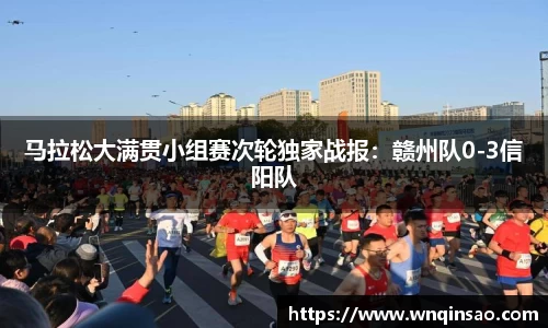 马拉松大满贯小组赛次轮独家战报：赣州队0-3信阳队