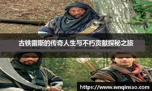 古铁雷斯的传奇人生与不朽贡献探秘之旅